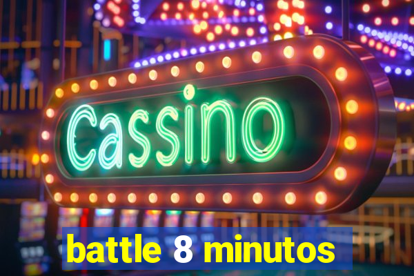 battle 8 minutos